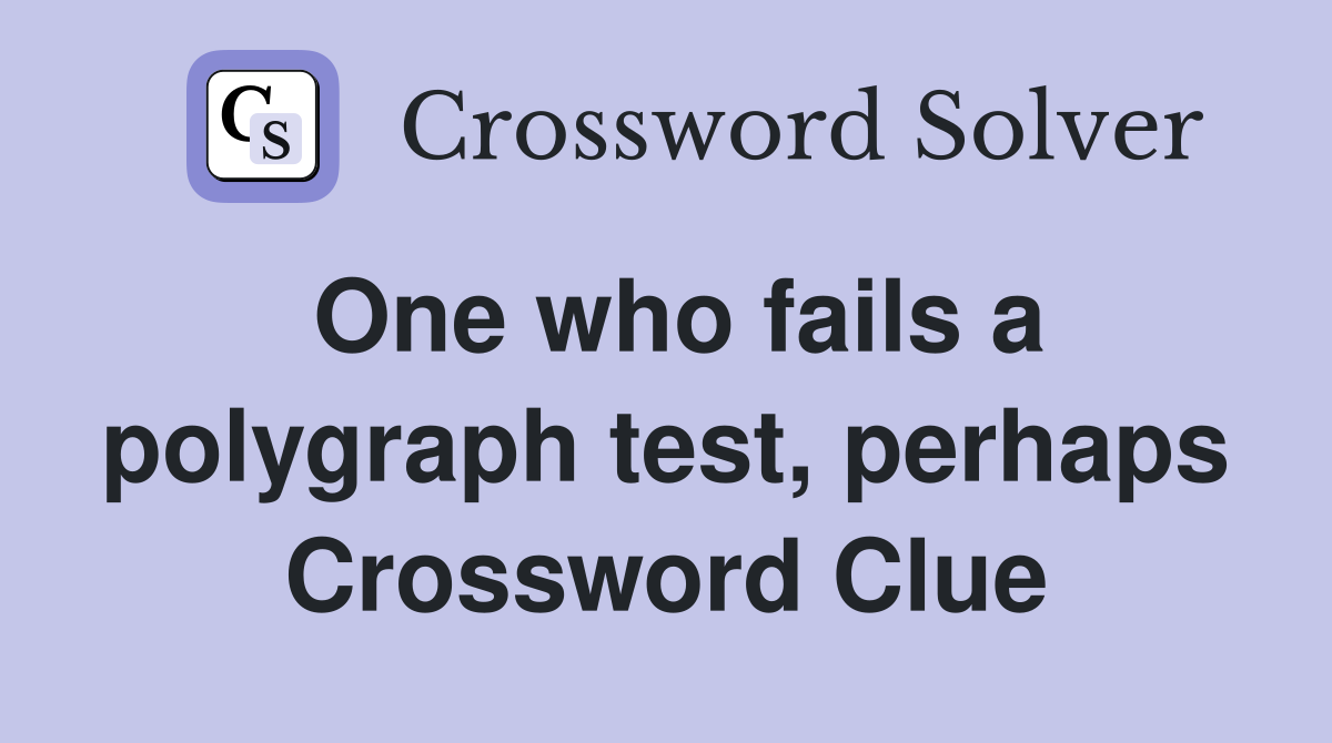 One who fails a polygraph test, perhaps Crossword Clue