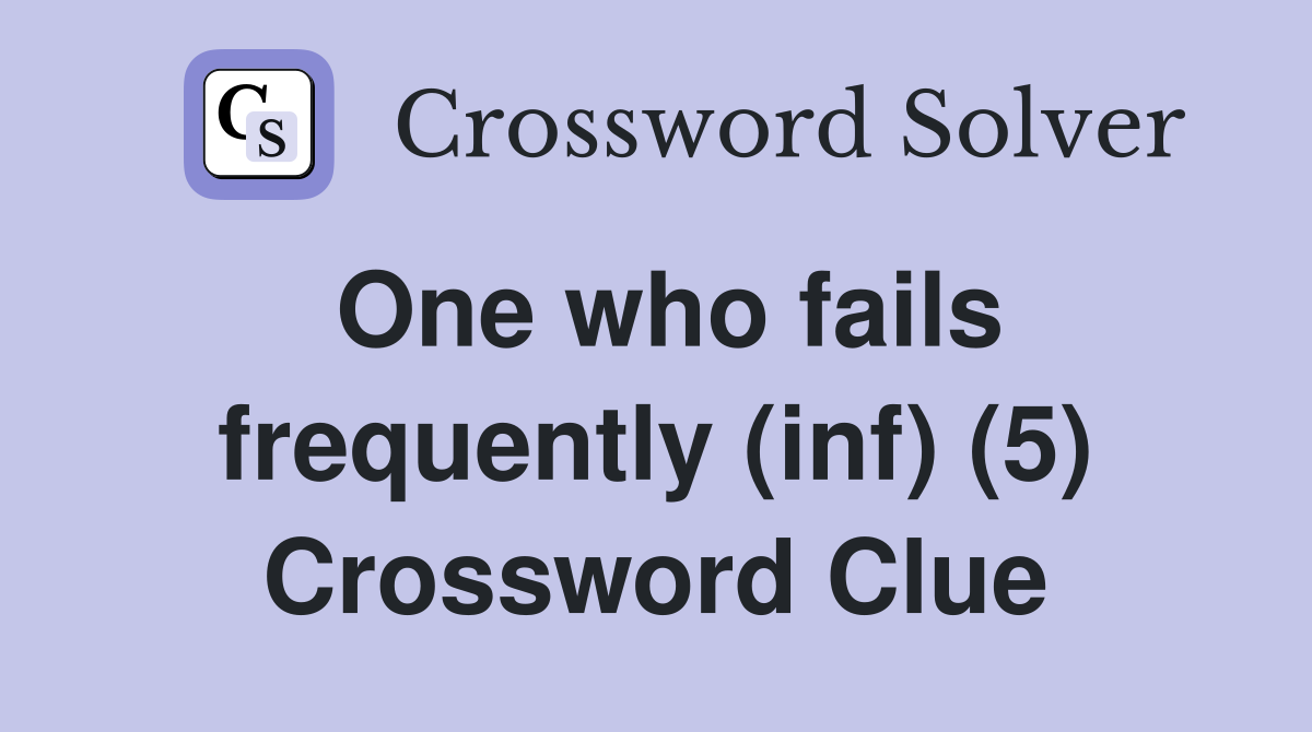 One who fails frequently (inf) (5) Crossword Clue