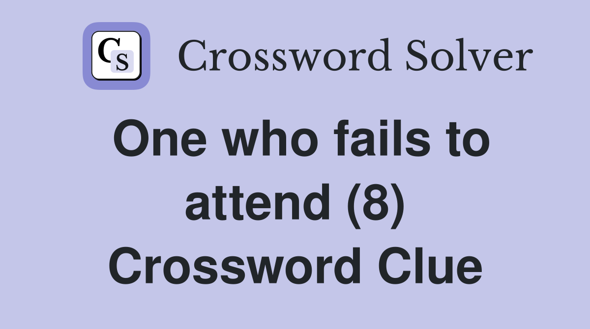 One who fails to attend (8) Crossword Clue