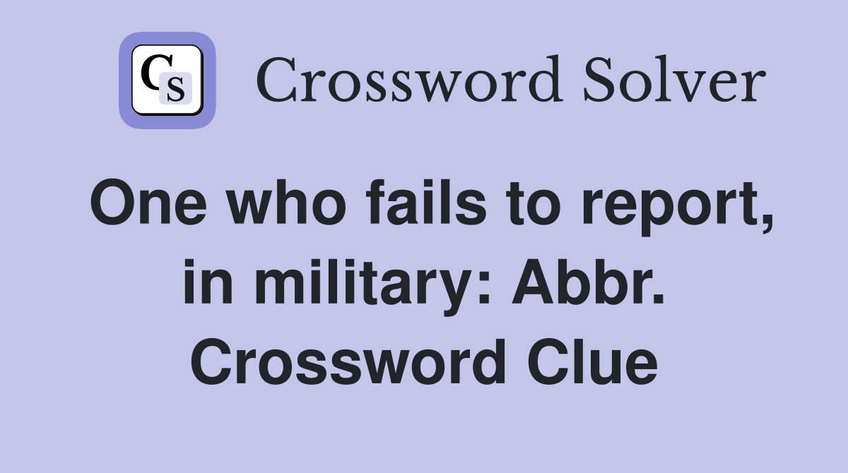 One who fails to report, in military: Abbr. Crossword Clue