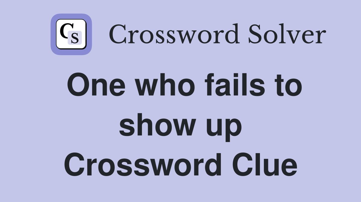 One who fails to show up Crossword Clue