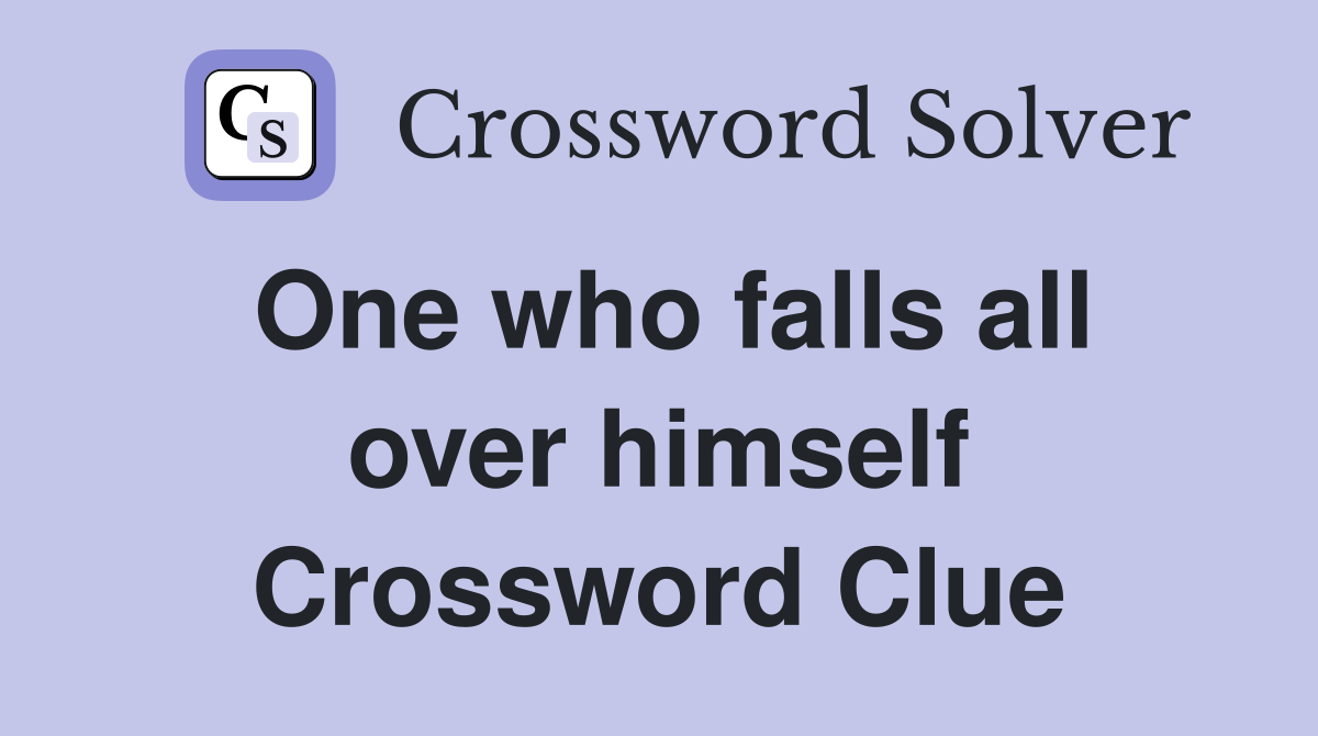 One who falls all over himself Crossword Clue
