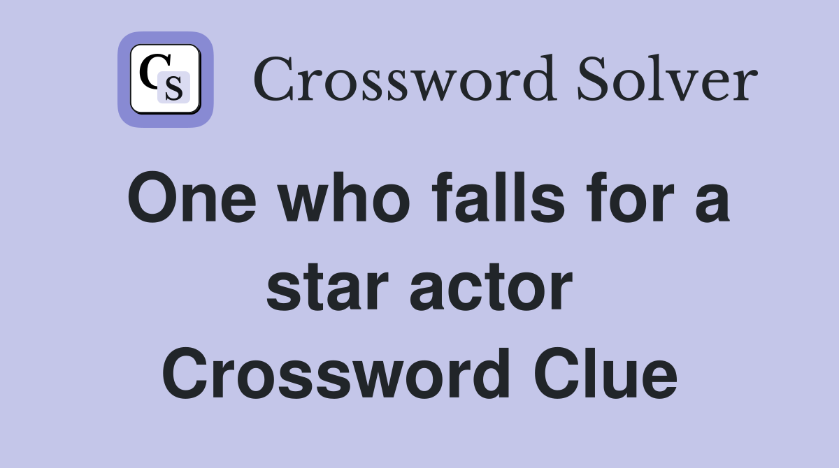 One who falls for a star actor Crossword Clue