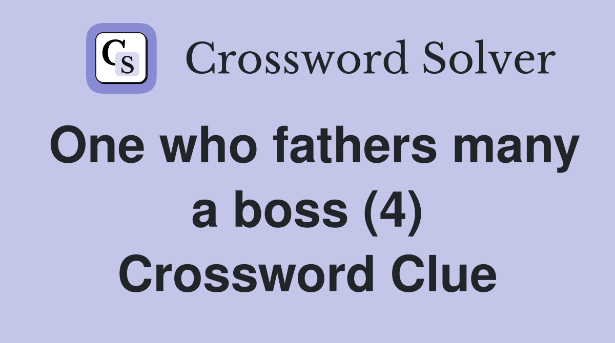 One who fathers many a boss (4) Crossword Clue