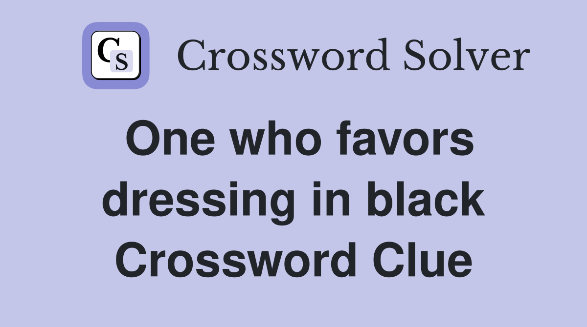 One who favors dressing in black Crossword Clue