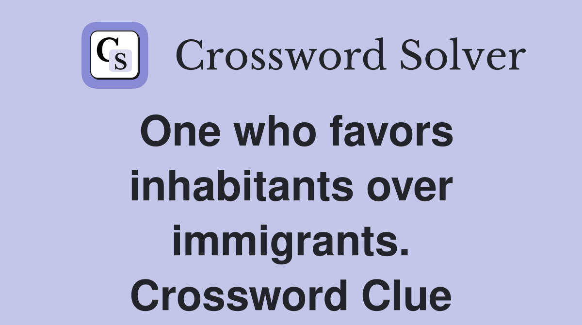 One who favors inhabitants over immigrants. Crossword Clue