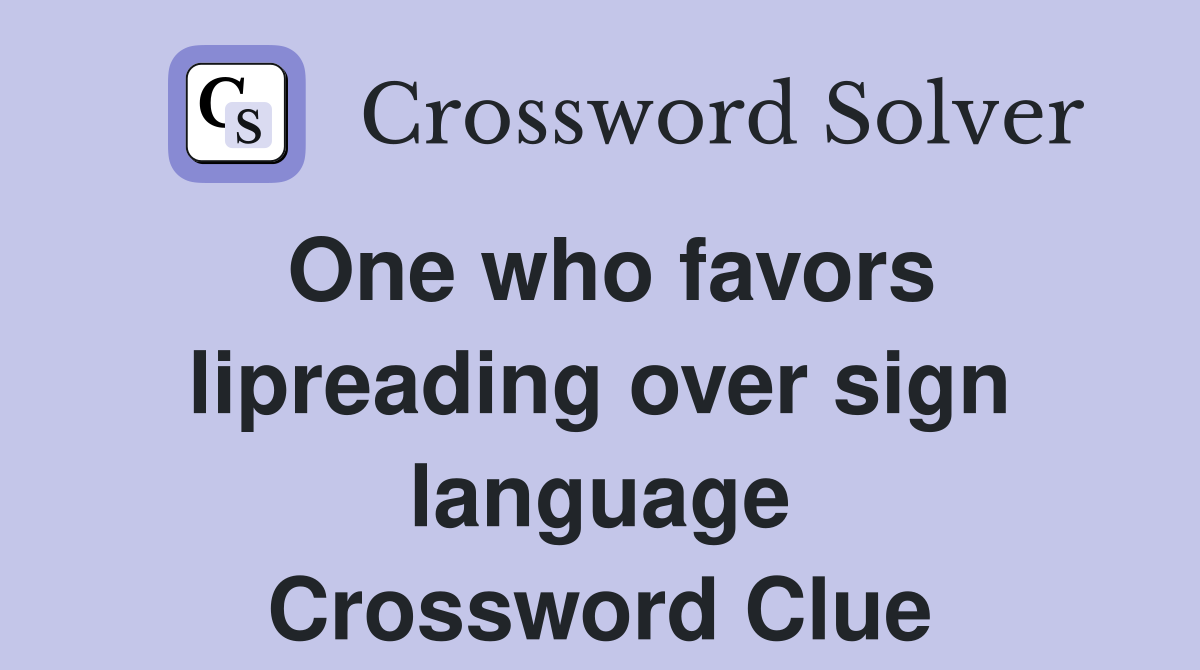 One who favors lipreading over sign language Crossword Clue