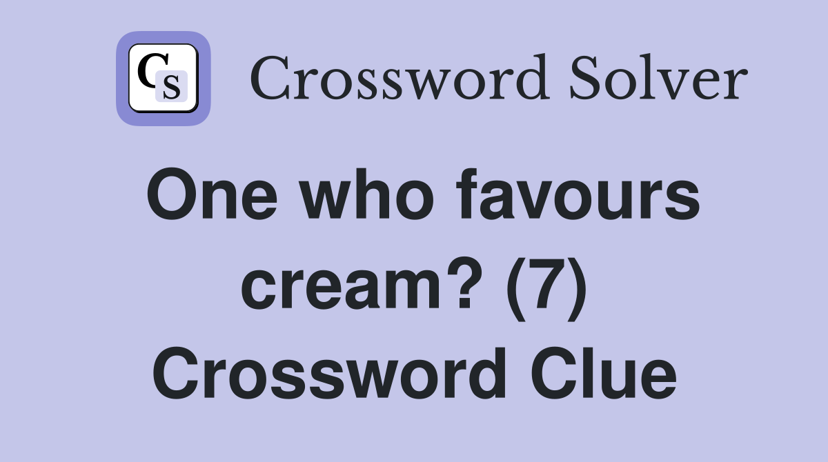 One who favours cream? (7) Crossword Clue