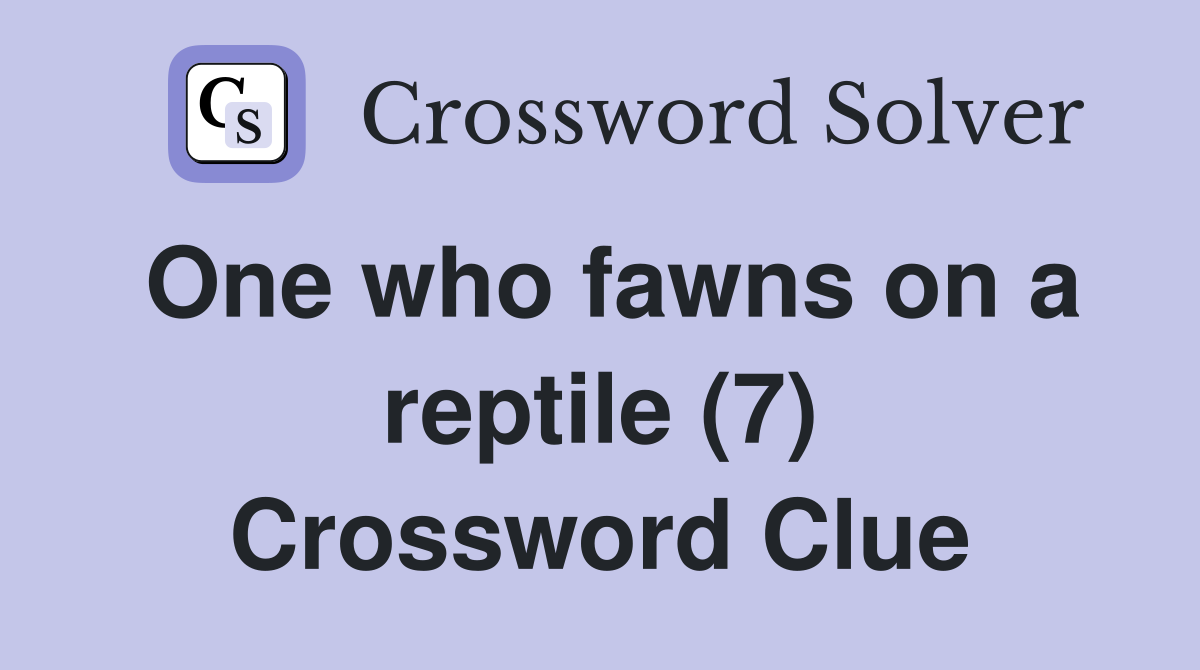 One who fawns on a reptile (7) Crossword Clue