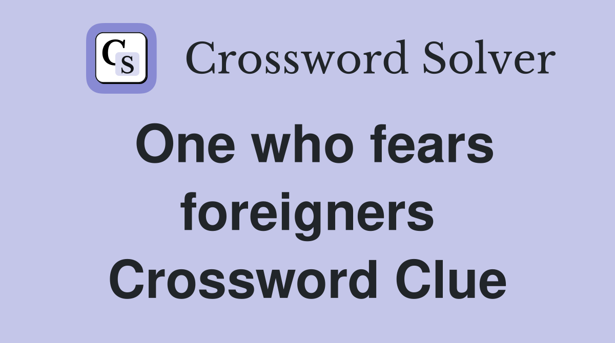 One who fears foreigners Crossword Clue