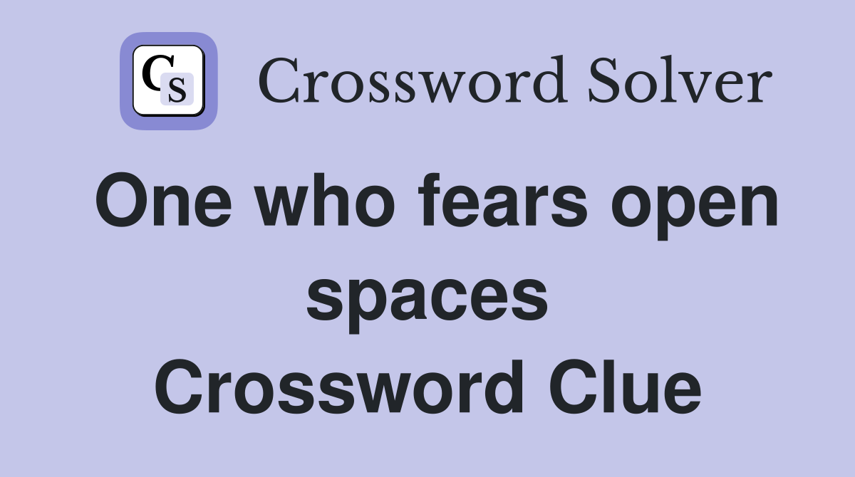 One who fears open spaces Crossword Clue