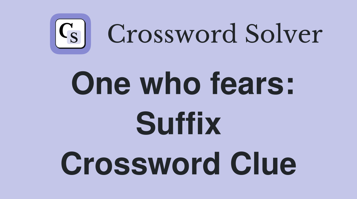 One who fears: Suffix Crossword Clue