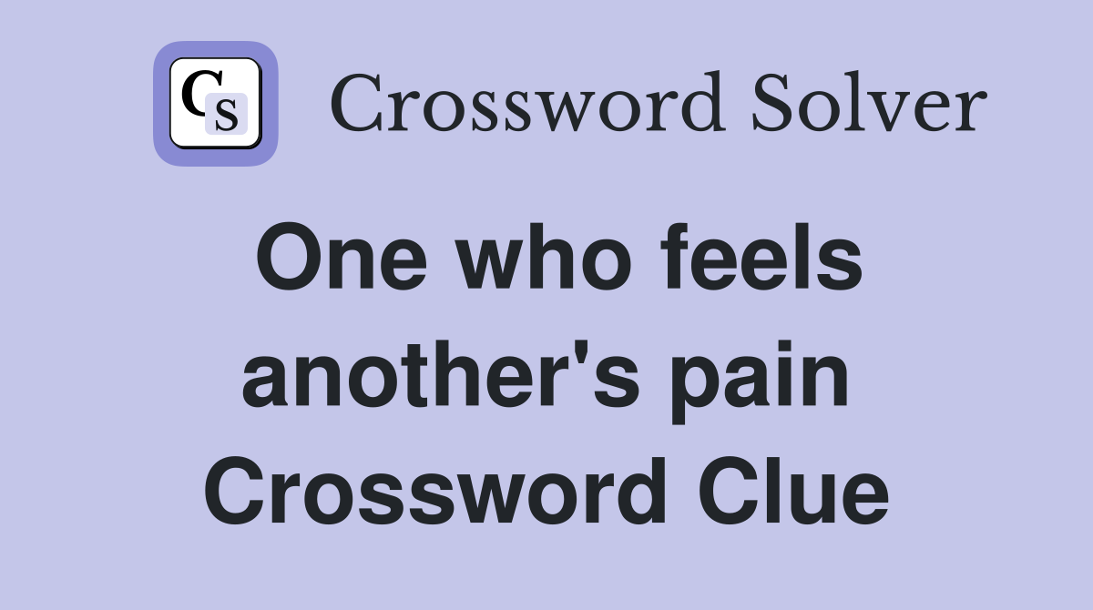 One who feels another's pain Crossword Clue