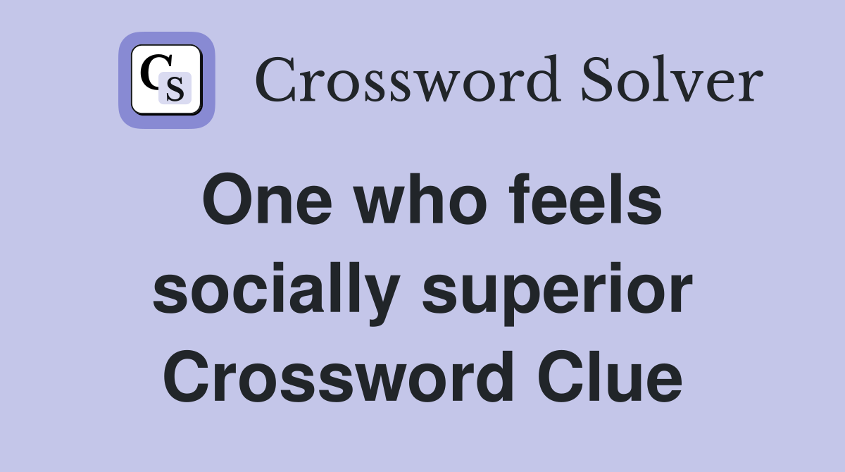 One who feels socially superior Crossword Clue