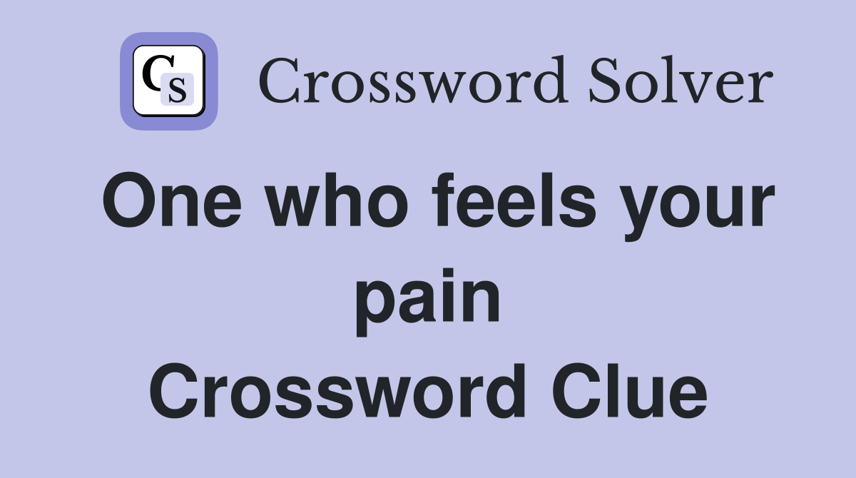 One who feels your pain Crossword Clue