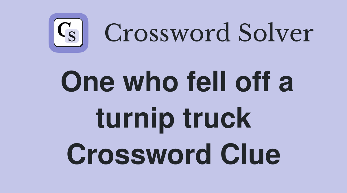 One who fell off a turnip truck Crossword Clue
