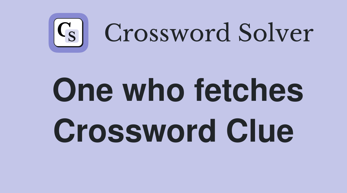 One who fetches Crossword Clue