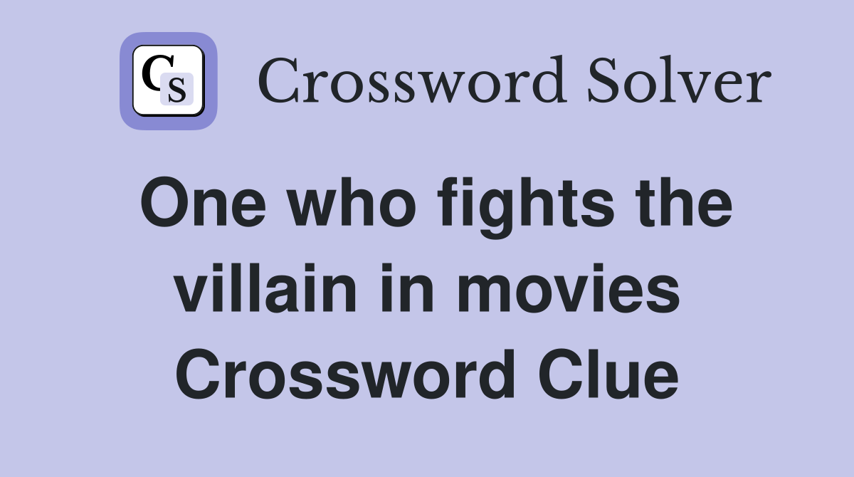 One who fights the villain in movies Crossword Clue