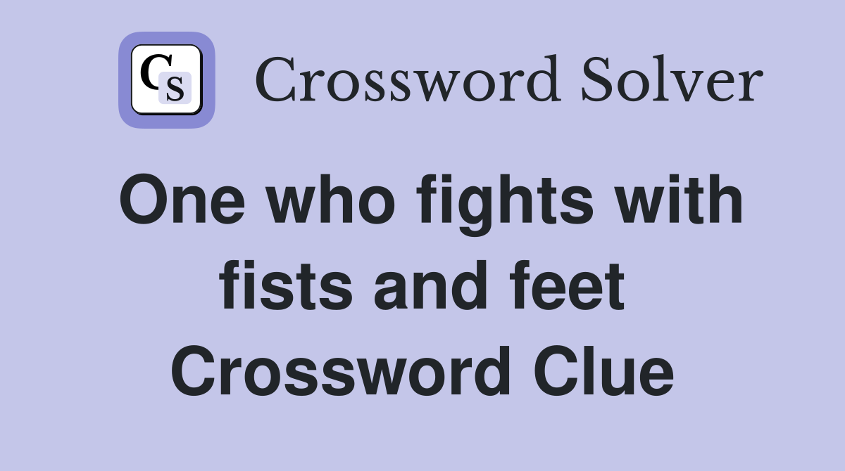 One who fights with fists and feet Crossword Clue