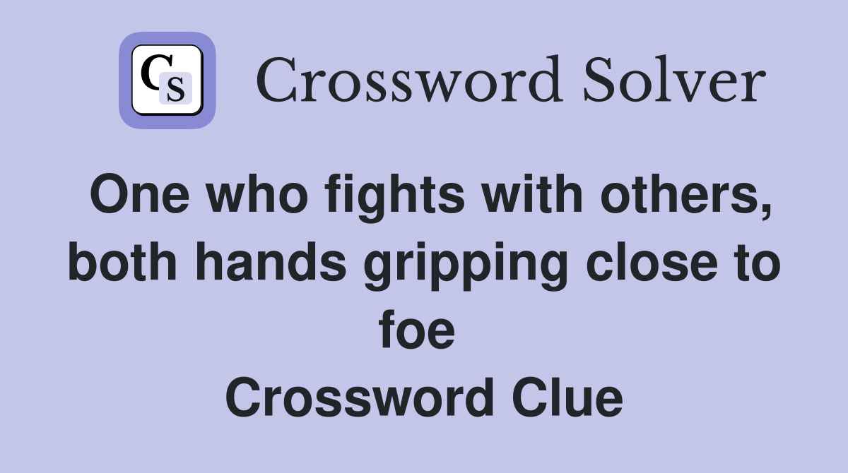 One who fights with others, both hands gripping close to foe  Crossword Clue