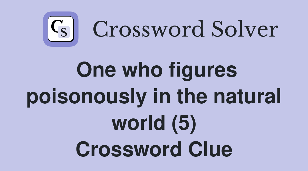One who figures poisonously in the natural world (5) Crossword Clue