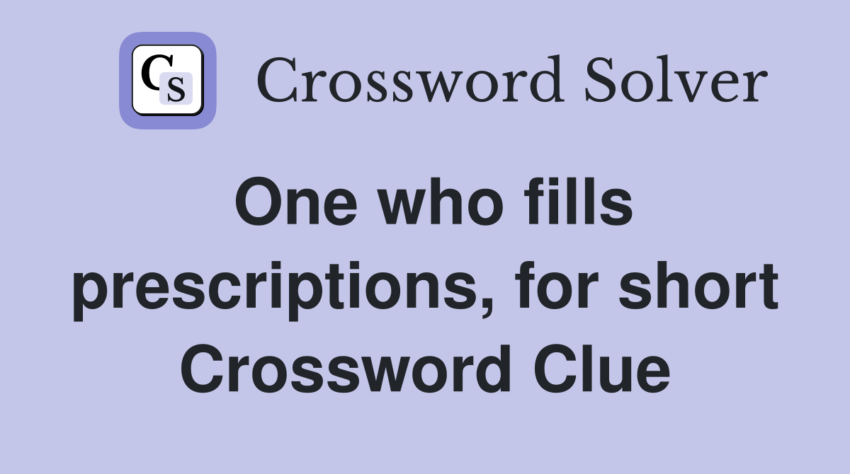 One who fills prescriptions, for short Crossword Clue