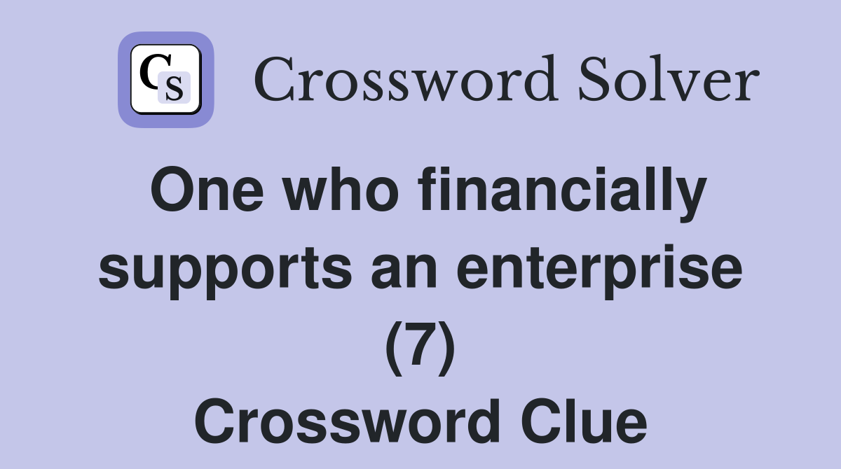 One who financially supports an enterprise (7) Crossword Clue