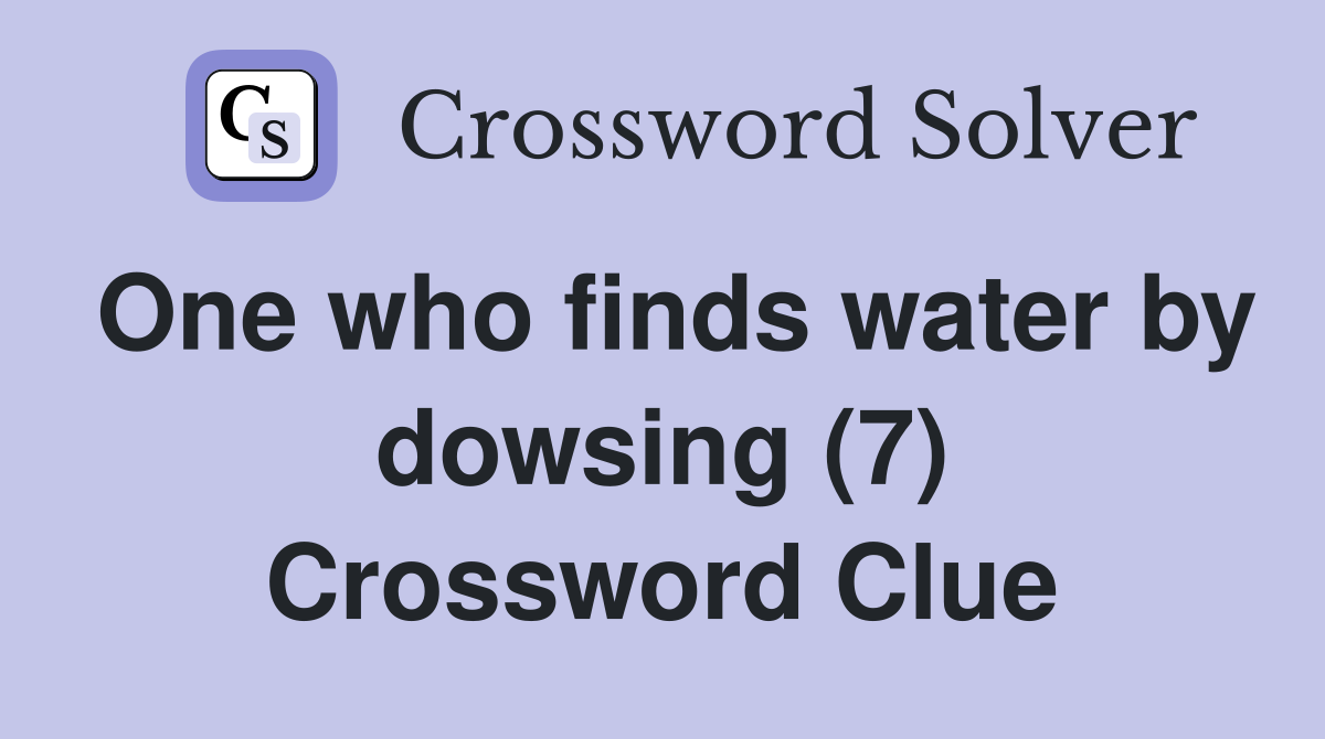 One who finds water by dowsing (7) Crossword Clue