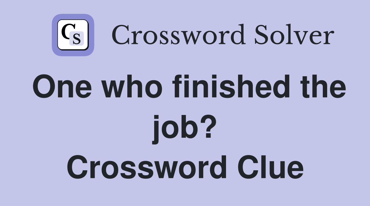 One who finished the job? Crossword Clue