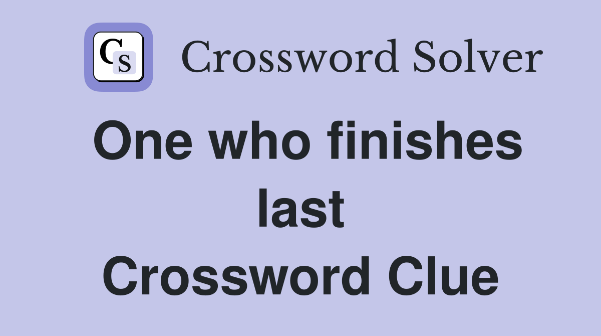 One who finishes last Crossword Clue