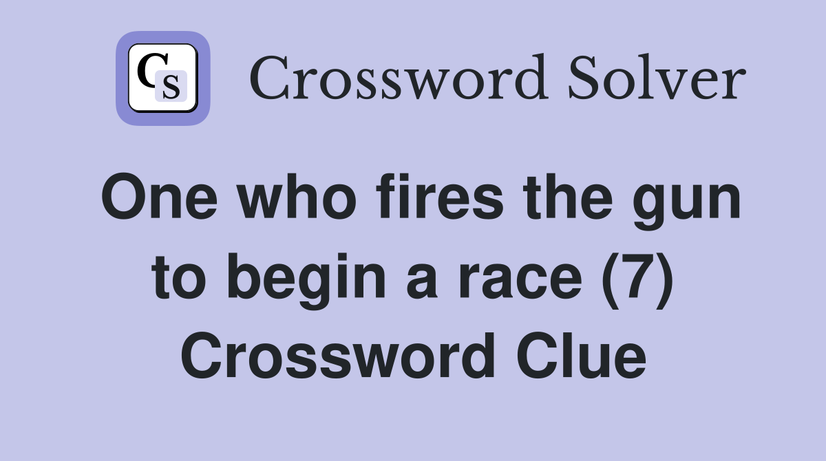 One who fires the gun to begin a race (7) Crossword Clue