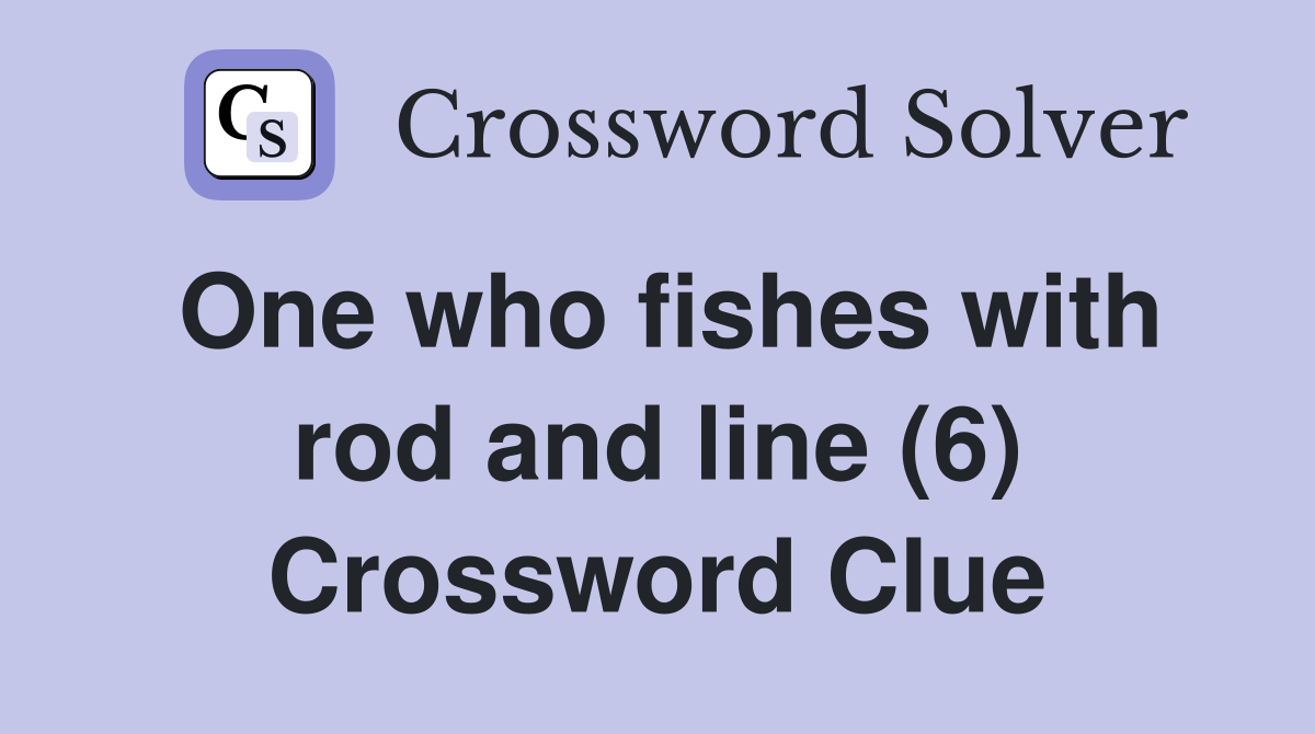 One who fishes with rod and line (6) Crossword Clue
