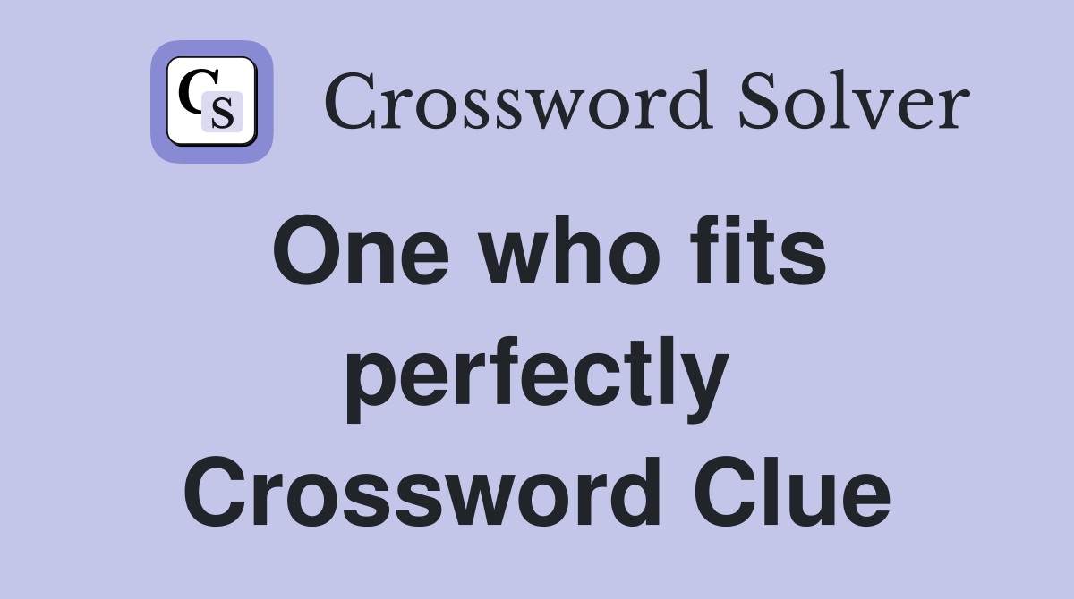 One who fits perfectly Crossword Clue