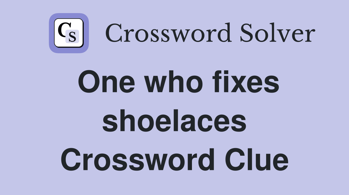One who fixes shoelaces Crossword Clue