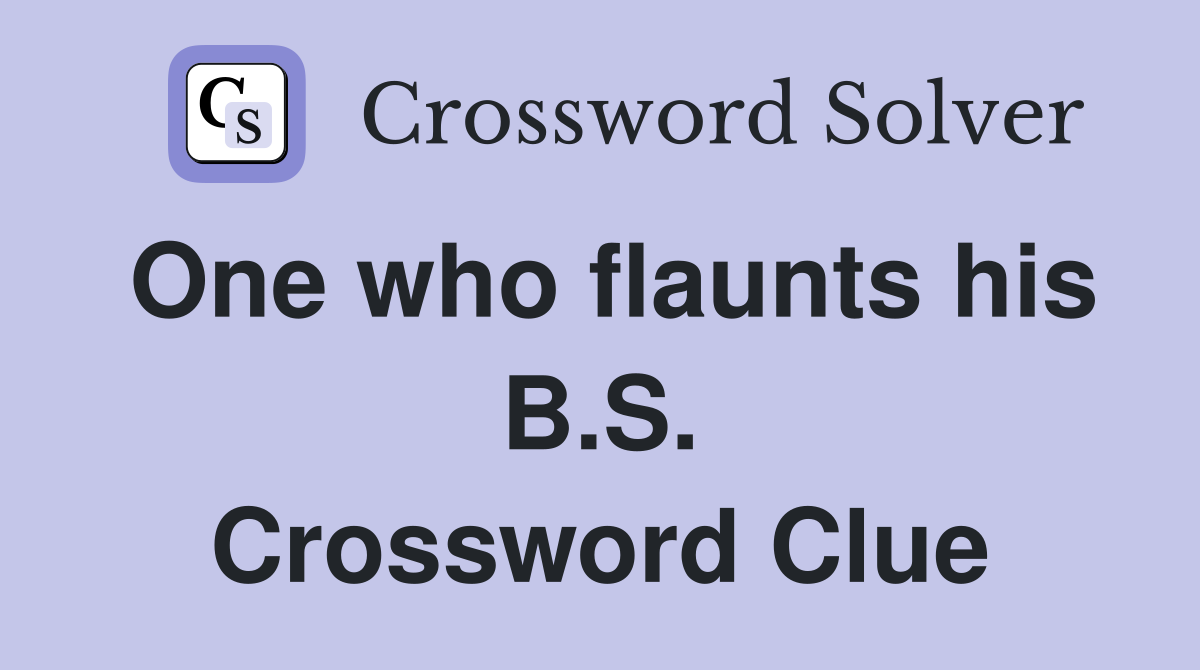 One who flaunts his B.S. Crossword Clue
