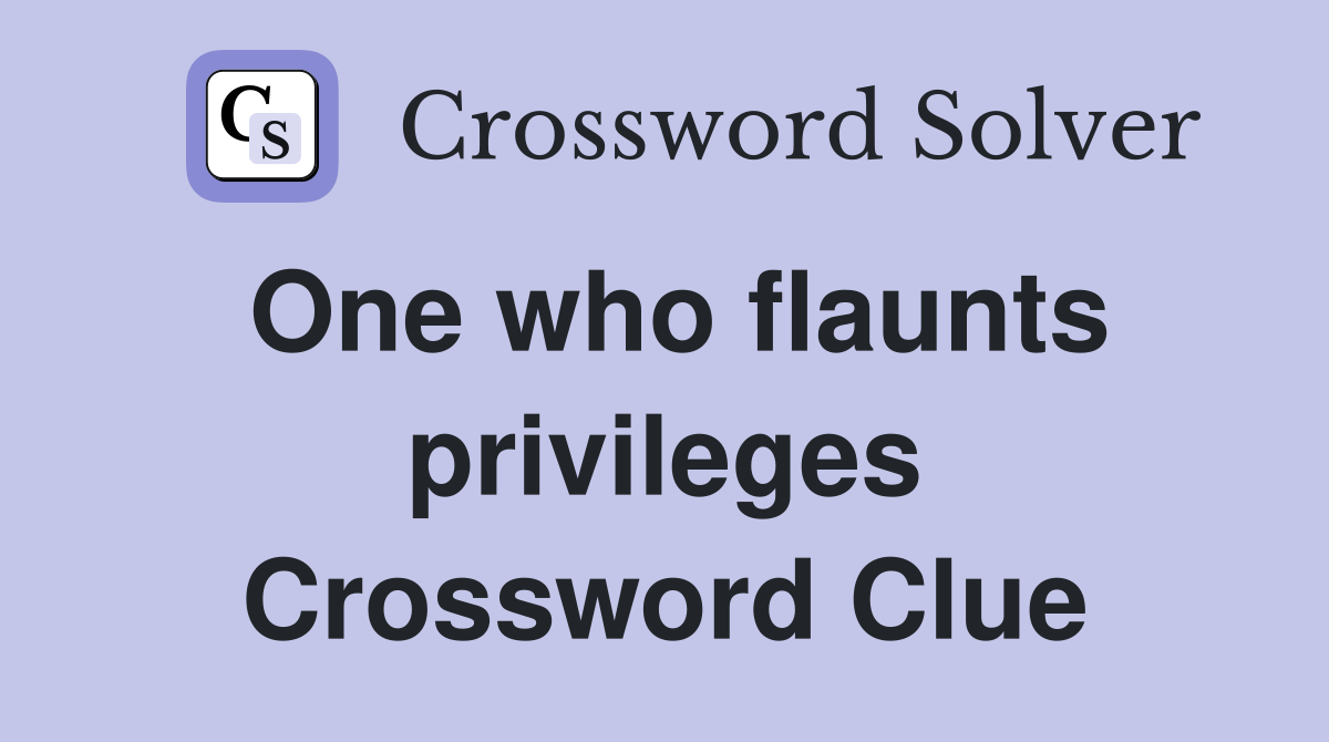 One who flaunts privileges Crossword Clue