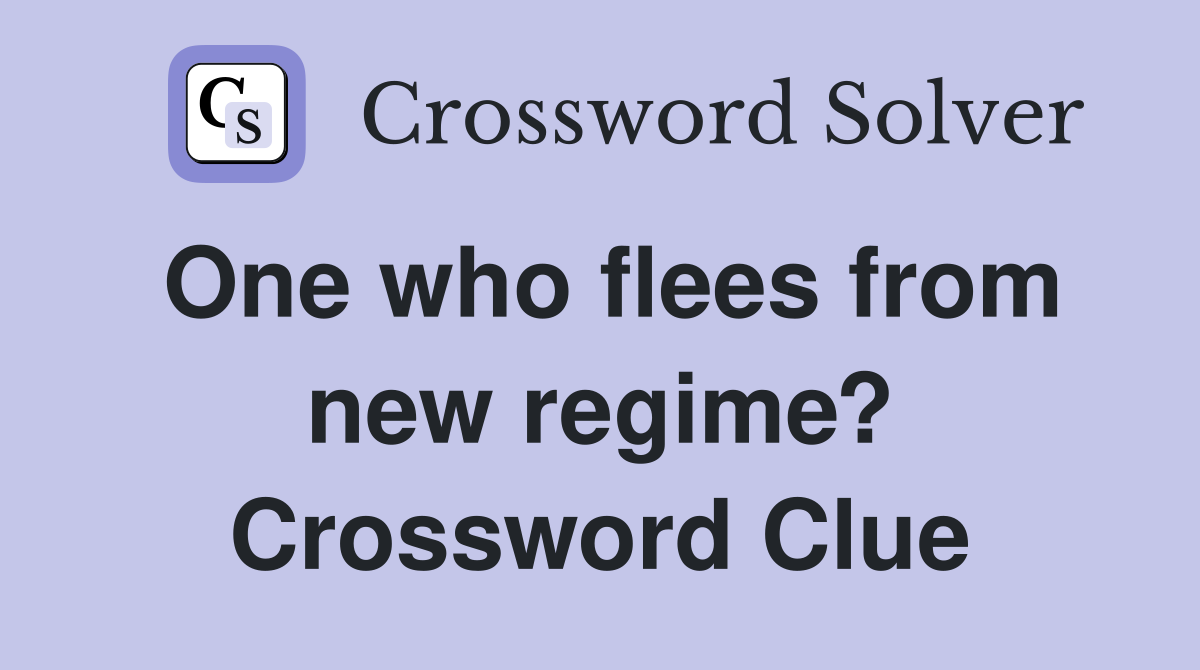 One who flees from new regime? Crossword Clue