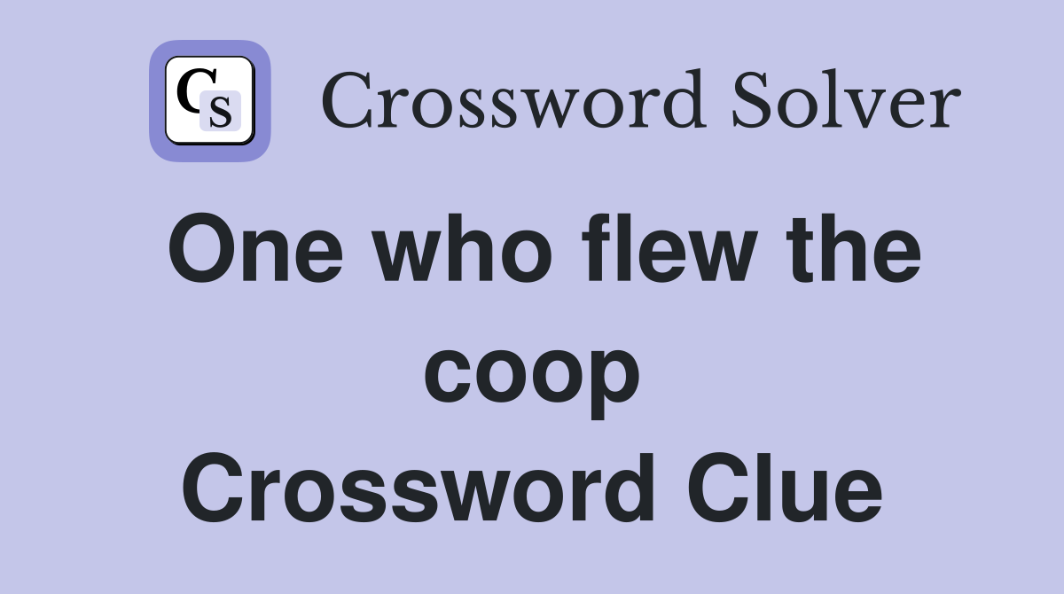 One who flew the coop Crossword Clue