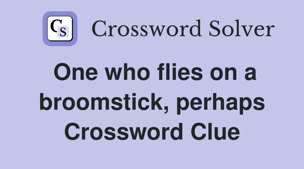 One who flies on a broomstick, perhaps Crossword Clue
