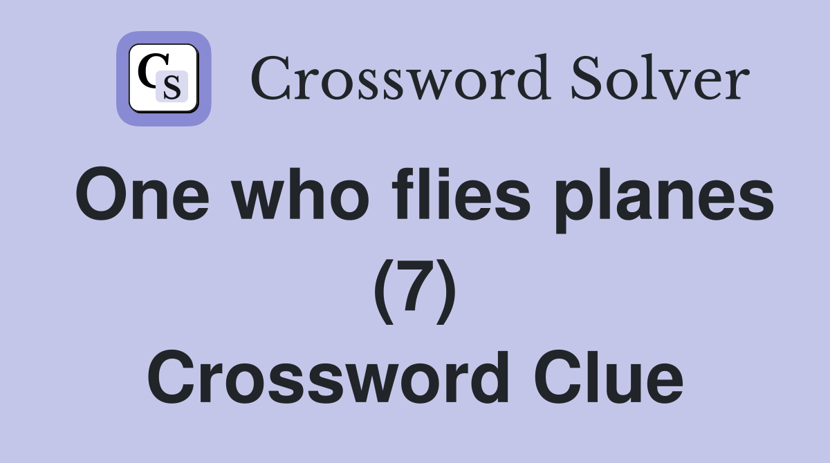 One who flies planes (7) Crossword Clue
