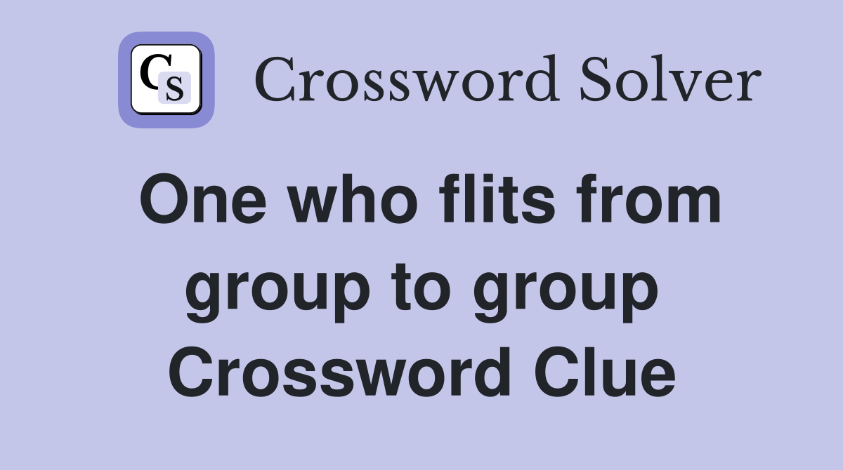 One who flits from group to group Crossword Clue