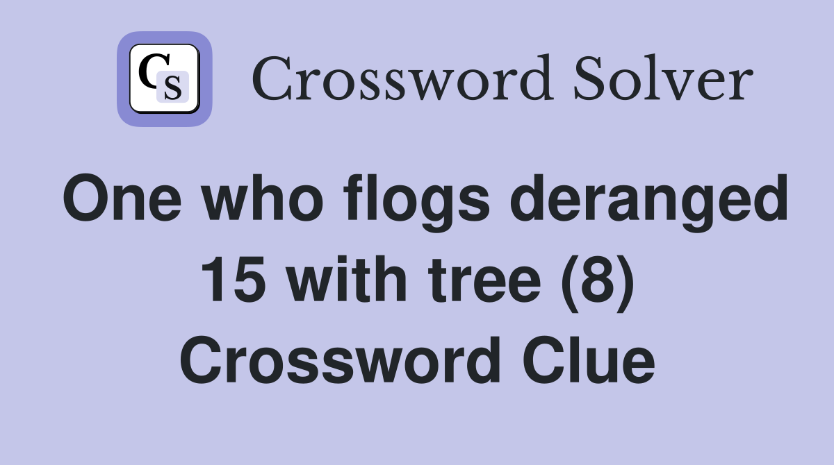 One who flogs deranged 15 with tree (8) Crossword Clue
