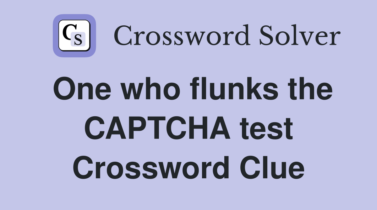 One who flunks the CAPTCHA test Crossword Clue