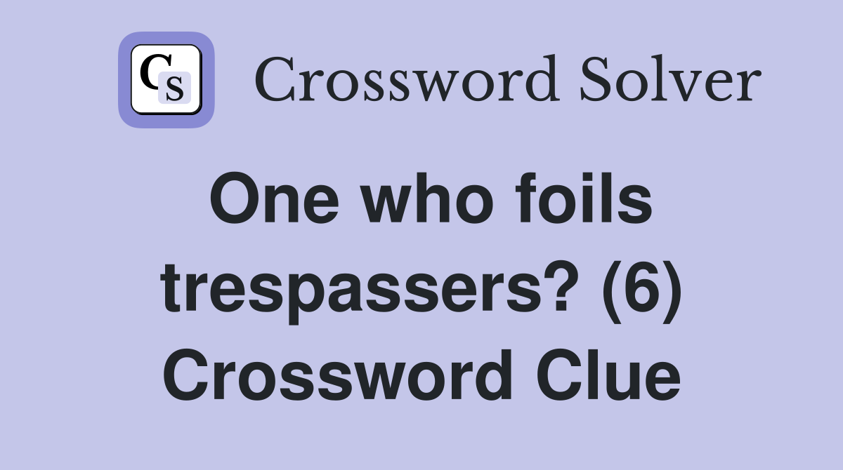 One who foils trespassers? (6) Crossword Clue