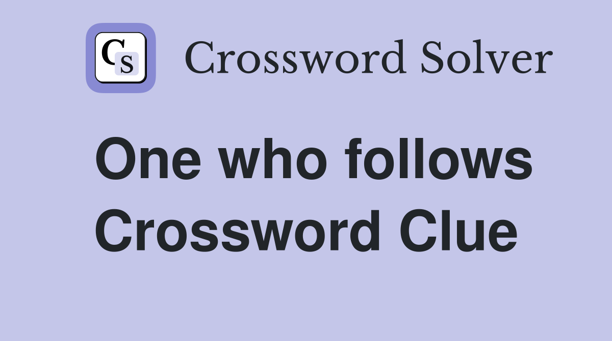 One who follows Crossword Clue