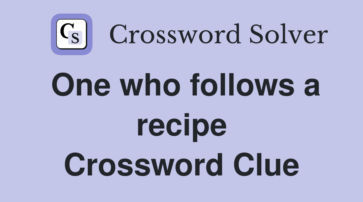 One who follows a recipe Crossword Clue