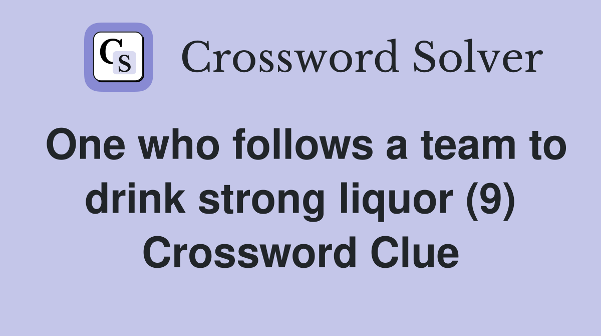 One who follows a team to drink strong liquor (9) Crossword Clue