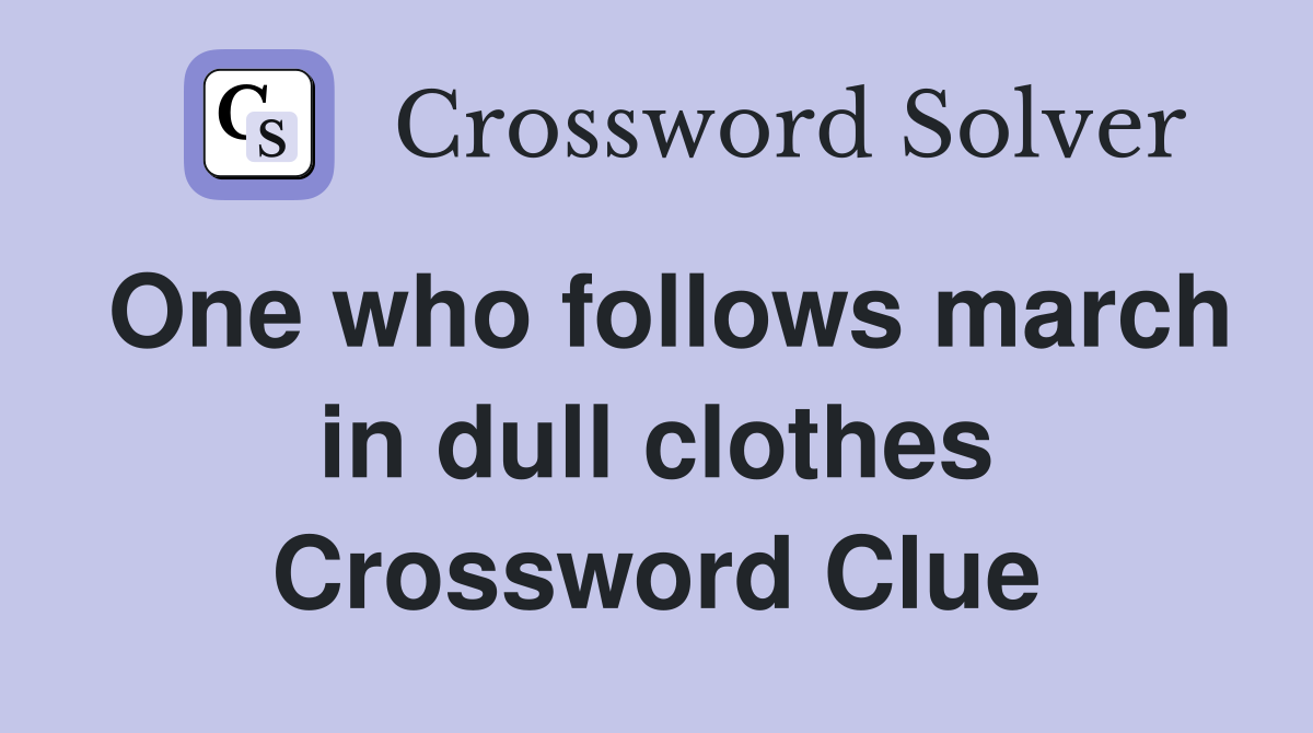 One who follows march in dull clothes Crossword Clue