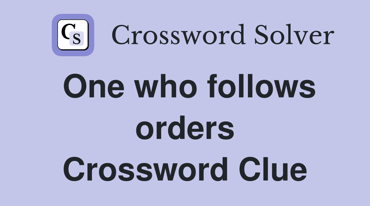 One who follows orders Crossword Clue