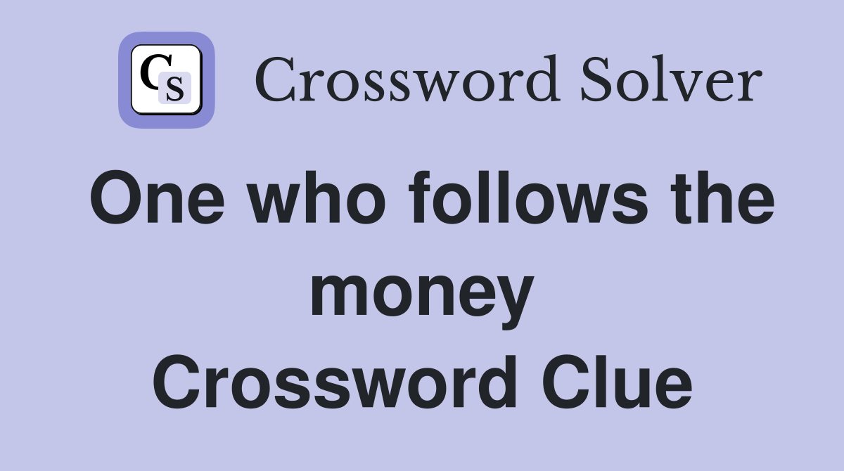 One who follows the money Crossword Clue
